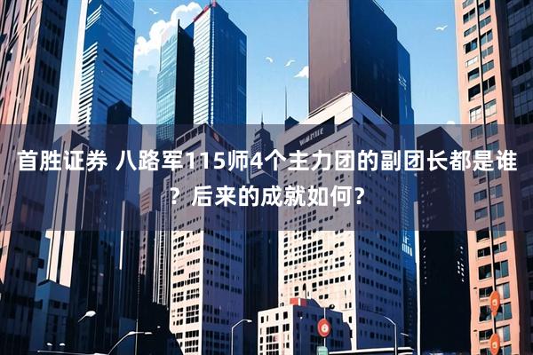 首胜证券 八路军115师4个主力团的副团长都是谁？后来的成就如何？